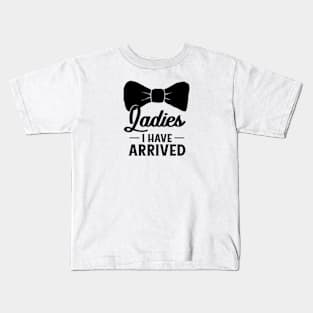 Ladies I Have Arrived Kids T-Shirt